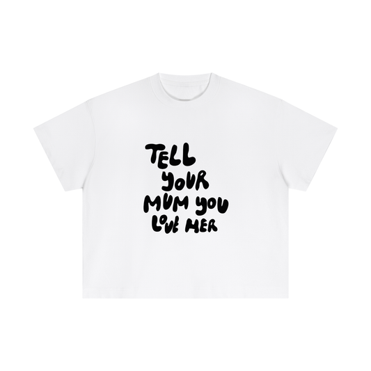 'Tell Your Mum You Love Her' Essential Cotton Boxy T-Shirt